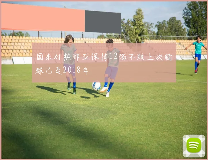 国米对热那亚保持12场不败上次输球已是2018年