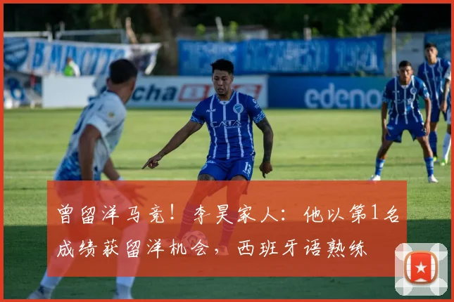 曾留洋马竞！李昊家人：他以第1名成绩获留洋机会，西班牙语熟练