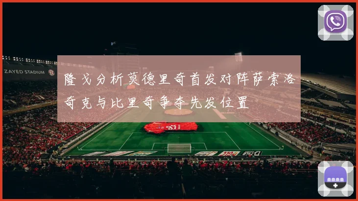 隆戈分析莫德里奇首发对阵萨索洛奇克与比里奇争夺先发位置