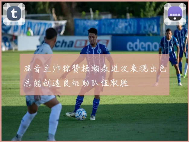 混音主帅称赞杨瀚森进攻表现出色总能创造良机助队伍取胜