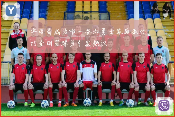 字母哥成为唯一参加勇士家庭派对的全明星球员引发热议