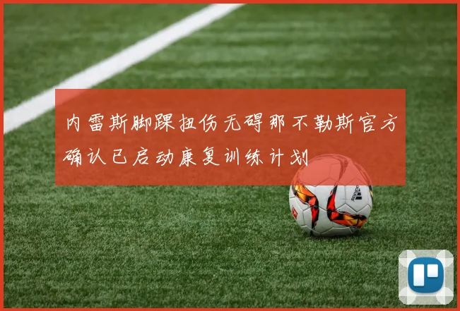 内雷斯脚踝扭伤无碍那不勒斯官方确认已启动康复训练计划